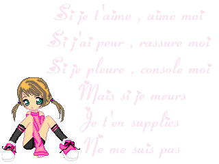 si je t'aime,aime moi si j'ai pour, rassure moi si je pleure, comsole moi mais si je meurs jr t'en supplies me me pas